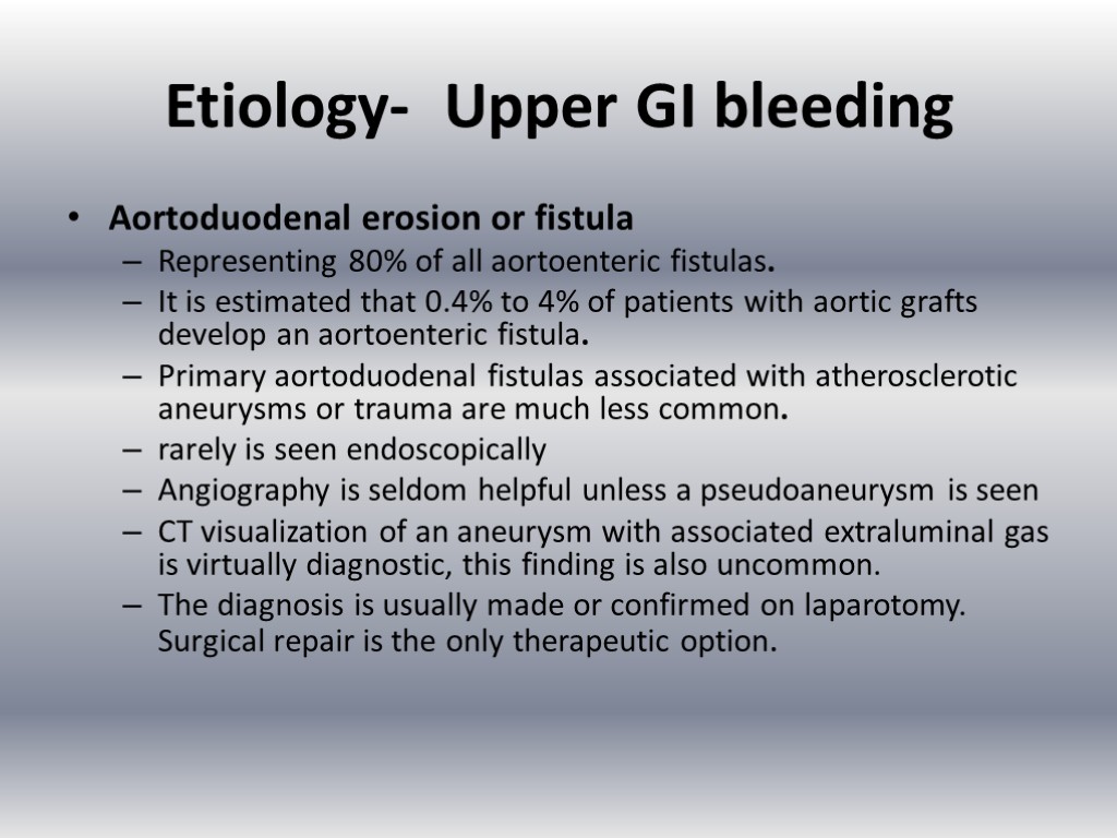 Etiology- Upper GI bleeding Aortoduodenal erosion or fistula Representing 80% of all aortoenteric fistulas.